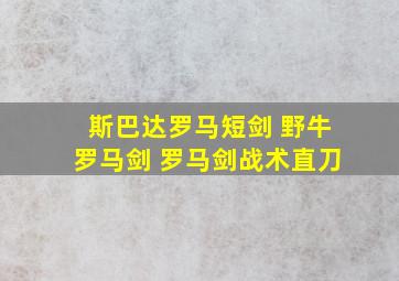 斯巴达罗马短剑 野牛罗马剑 罗马剑战术直刀